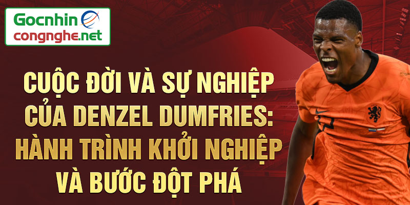 Cuộc đời và sự nghiệp của denzel dumfries: hành trình Khởi nghiệp và bước đột phá