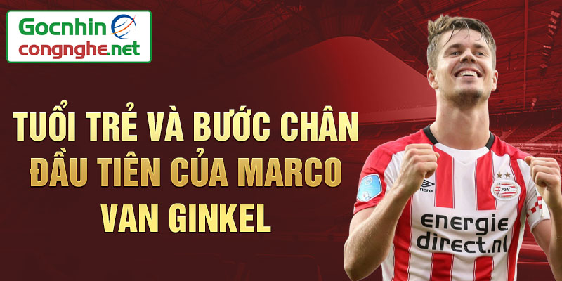 Tuổi trẻ và bước chân đầu tiên của marco van ginkel