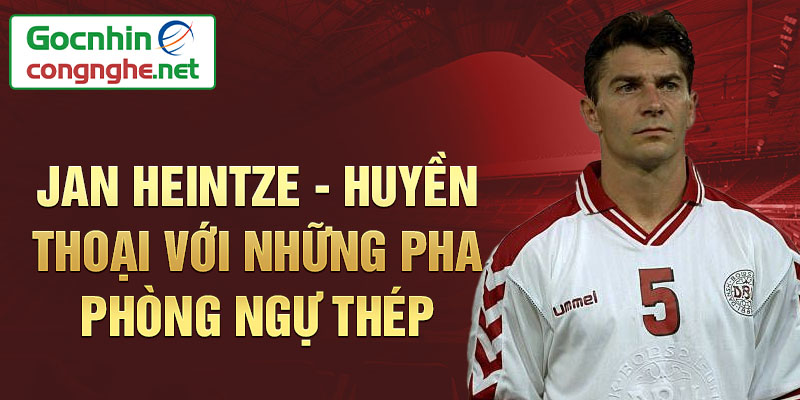 Jan Heintze - Huyền thoại với những pha phòng ngự thép