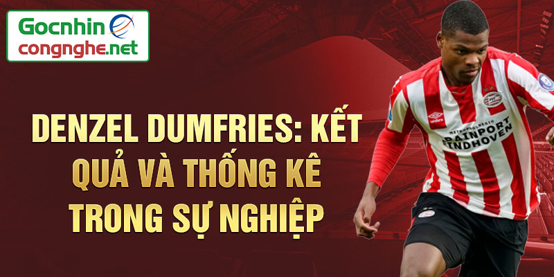 Denzel Dumfries: Kết quả và Thống kê Trong Sự nghiệp