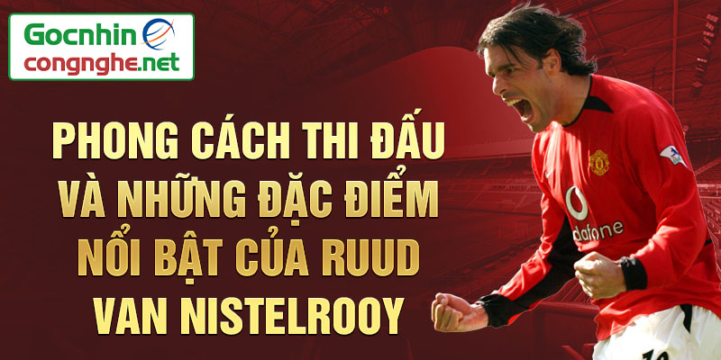 Phong cách thi đấu và những đặc điểm nổi bật của Ruud van Nistelrooy