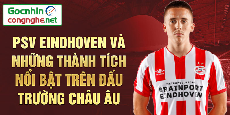 PSV Eindhoven và những thành tích nổi bật trên đấu trường châu Âu