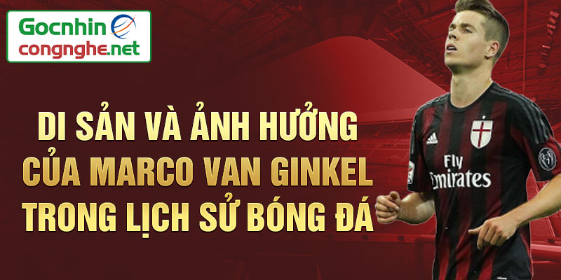 Di sản và Ảnh hưởng của Marco van Ginkel trong Lịch Sử Bóng Đá