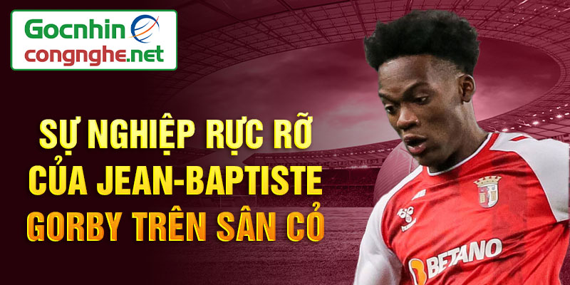 Sự nghiệp rực rỡ của jean-baptiste gorby trên sân cỏ