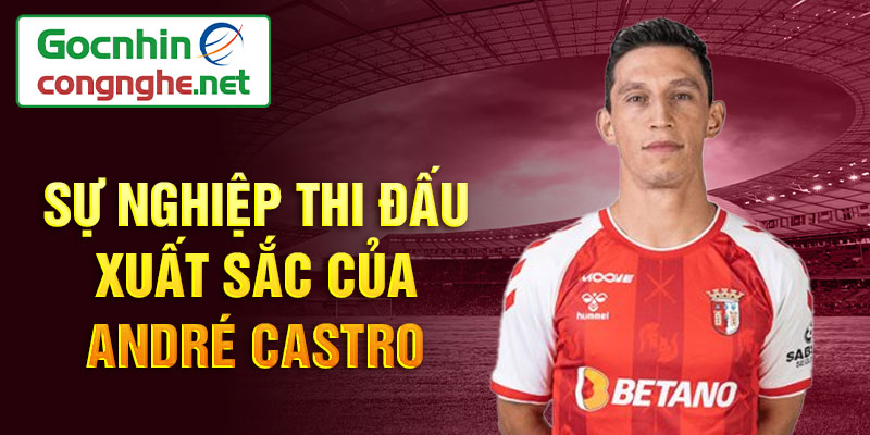 Sự nghiệp thi đấu xuất sắc của andré castro