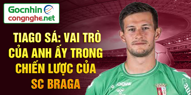 Tiago Sá: Vai trò của anh ấy trong chiến lược của SC Braga