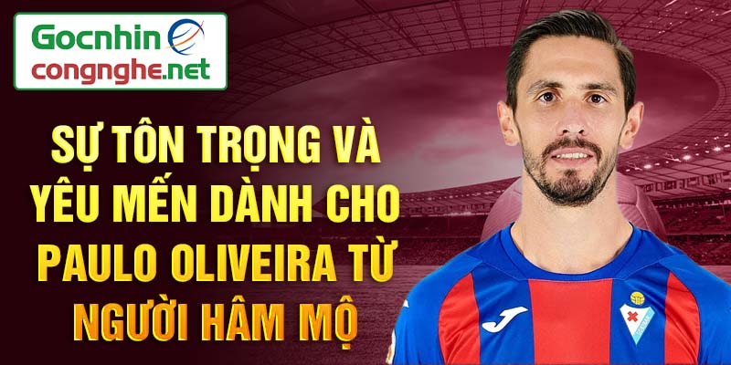 Sự tôn trọng và yêu mến dành cho Paulo Oliveira từ người hâm mộ