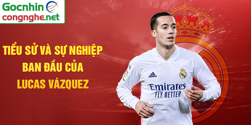 Tiểu sử và sự nghiệp ban đầu của lucas vázquez