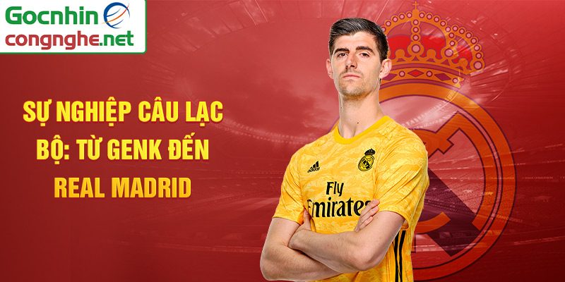 Sự nghiệp câu lạc bộ: Từ Genk đến Real Madrid